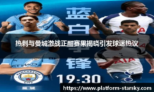 热刺与曼城激战正酣赛果揭晓引发球迷热议