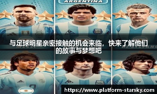 与足球明星亲密接触的机会来临，快来了解他们的故事与梦想吧